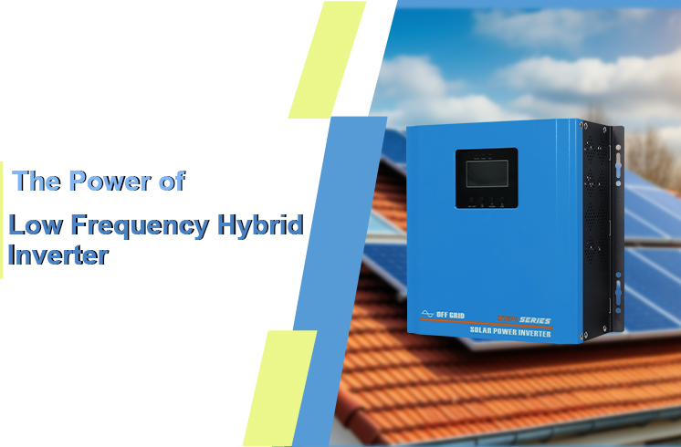 Unlocking Energy Efficiency: The Power of a Low Frequency Hybrid Inverter